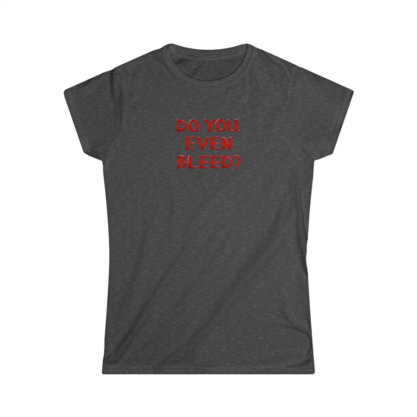 Do You Even Bleed? Women's Softstyle Tee