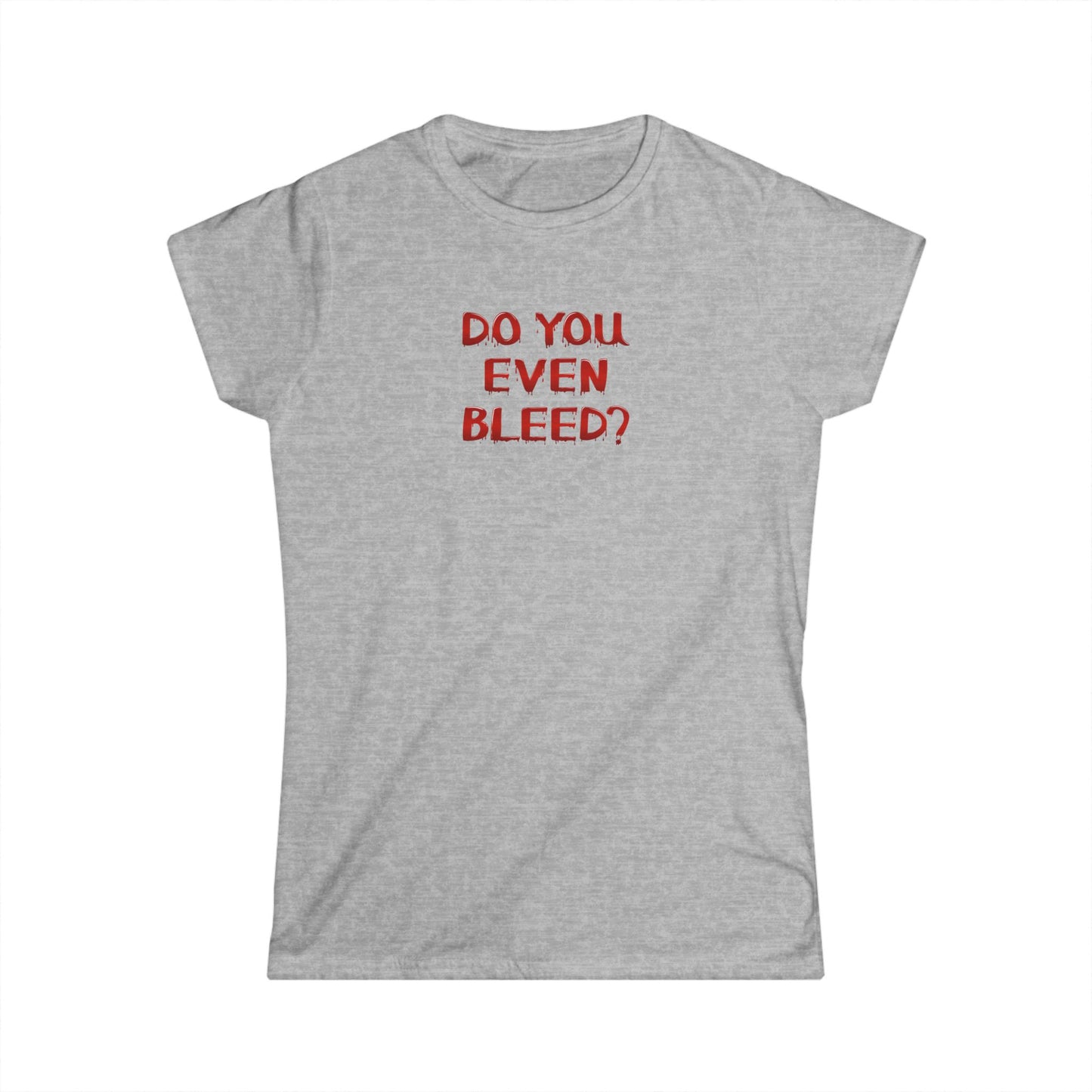 Do You Even Bleed? Women's Softstyle Tee