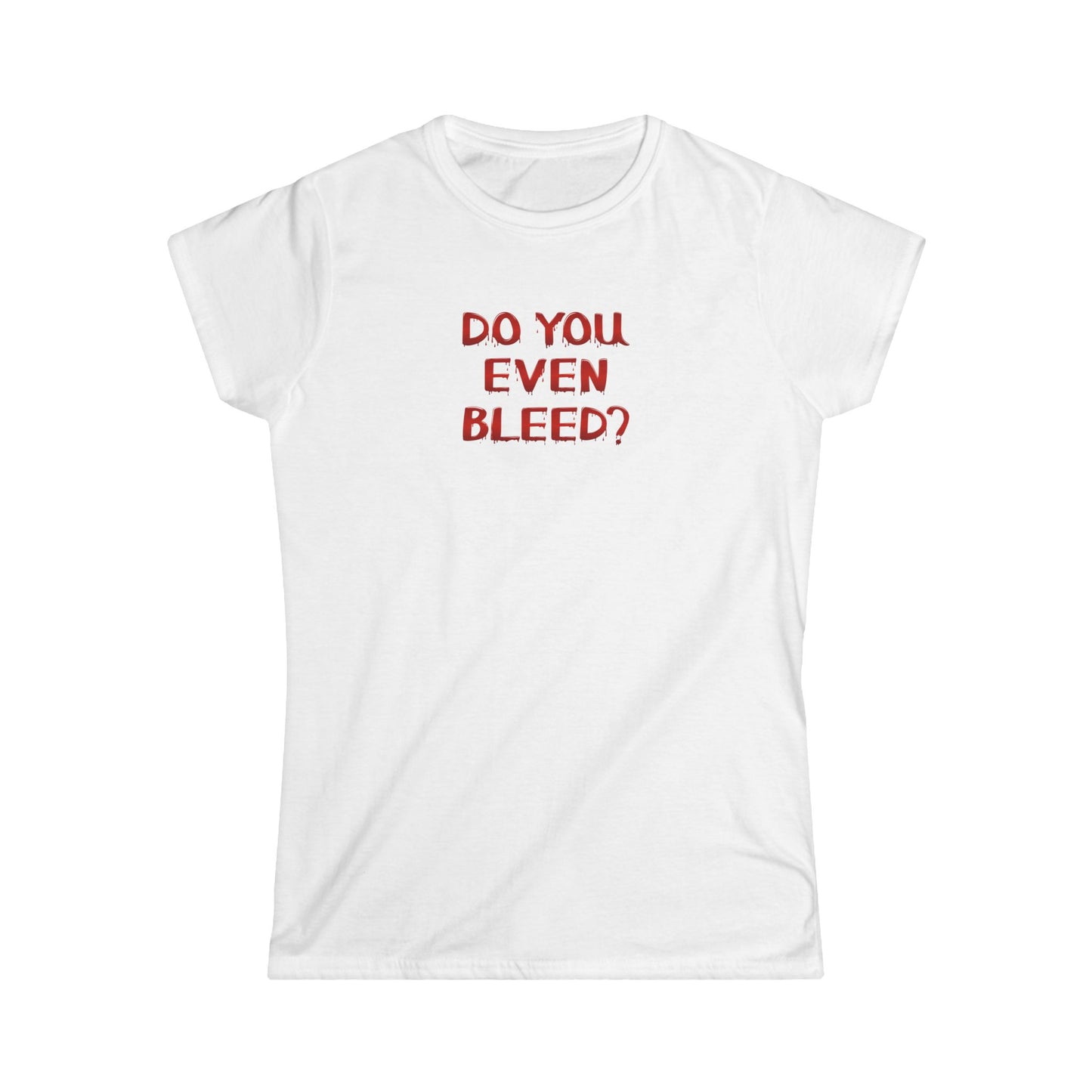 Do You Even Bleed? Women's Softstyle Tee